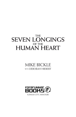 THE
SEVEN LONGINGS
OF THE
HUMAN HEART
MIKE BICKLE
WITH DEBORAH HIEBERT
KANSAS CITY, MISSOURI
 