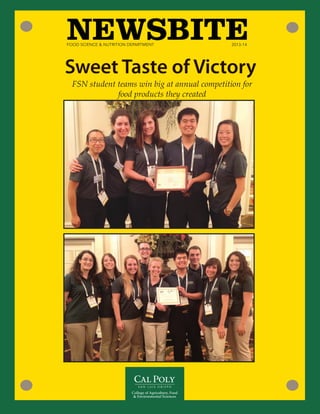 1 
NEWSBITE 
FOOD SCIENCE & NUTRITION DEPARTMENT 
2013-14 
Sweet Taste of Victory 
FSN student teams win big at annual competition for food products they created  