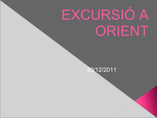 20/12/2011 EXCURSIÓ A ORIENT 