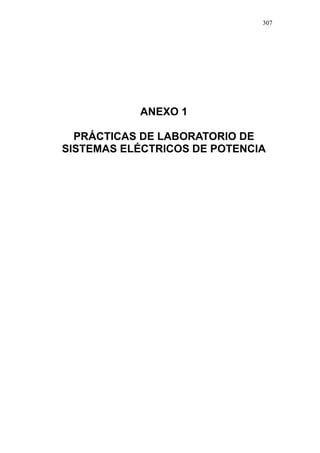 307
ANEXO 1
PRÁCTICAS DE LABORATORIO DE
SISTEMAS ELÉCTRICOS DE POTENCIA
 