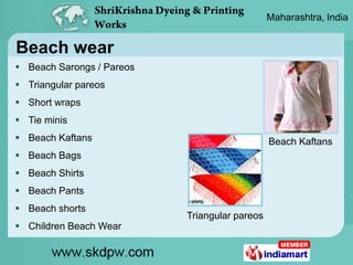 Maharashtra, India


Beach wear
 Beach Sarongs / Pareos
 Triangular pareos
 Short wraps
 Tie minis
 Beach Kaftans    ...