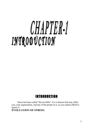 INTRODUCTION
      Stress has been called “the invisible”. It is a disease that may affect
you, your organization, and any of the people in it, so you cannot afford to
ignore it.
EVOLUATION OF STRESS:



                                                                                6
 
