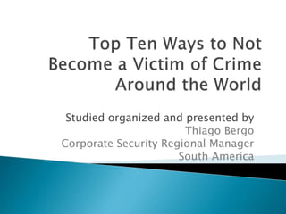 Studied organized and presented by
Thiago Bergo
Corporate Security Regional Manager
South America
 