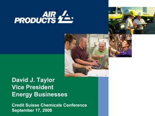 David J. Taylor
Vice President
Energy Businesses
Credit Suisse Chemicals Conference
September 17, 2008
 