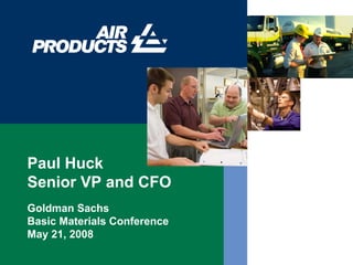 Paul Huck
Senior VP and CFO
Goldman Sachs
Basic Materials Conference
May 21, 2008
 