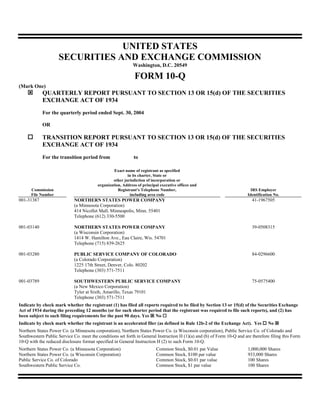 UNITED STATES
                     SECURITIES AND EXCHANGE COMMISSION
                                                            Washington, D.C. 20549

                                                             FORM 10-Q
(Mark One)
            QUARTERLY REPORT PURSUANT TO SECTION 13 OR 15(d) OF THE SECURITIES
            EXCHANGE ACT OF 1934
            For the quarterly period ended Sept. 30, 2004

            OR

            TRANSITION REPORT PURSUANT TO SECTION 13 OR 15(d) OF THE SECURITIES
            EXCHANGE ACT OF 1934
            For the transition period from                   to

                                                  Exact name of registrant as specified
                                                         in its charter, State or
                                                 other jurisdiction of incorporation or
                                         organization, Address of principal executive offices and
      Commission                                    Registrant’s Telephone Number,                                         IRS Employer
      File Number                                         including area code                                            Identification No.
001-31387                                                                                                                  41-1967505
                             NORTHERN STATES POWER COMPANY
                             (a Minnesota Corporation)
                             414 Nicollet Mall, Minneapolis, Minn. 55401
                             Telephone (612) 330-5500

001-03140                                                                                                                  39-0508315
                             NORTHERN STATES POWER COMPANY
                             (a Wisconsin Corporation)
                             1414 W. Hamilton Ave., Eau Claire, Wis. 54701
                             Telephone (715) 839-2625

001-03280                                                                                                                  84-0296600
                             PUBLIC SERVICE COMPANY OF COLORADO
                             (a Colorado Corporation)
                             1225 17th Street, Denver, Colo. 80202
                             Telephone (303) 571-7511

001-03789                                                                                                                  75-0575400
                             SOUTHWESTERN PUBLIC SERVICE COMPANY
                             (a New Mexico Corporation)
                             Tyler at Sixth, Amarillo, Texas 79101
                             Telephone (303) 571-7511
Indicate by check mark whether the registrant (1) has filed all reports required to be filed by Section 13 or 15(d) of the Securities Exchange
Act of 1934 during the preceding 12 months (or for such shorter period that the registrant was required to file such reports), and (2) has
been subject to such filing requirements for the past 90 days. Yes No
Indicate by check mark whether the registrant is an accelerated filer (as defined in Rule 12b-2 of the Exchange Act). Yes           No
Northern States Power Co. (a Minnesota corporation), Northern States Power Co. (a Wisconsin corporation), Public Service Co. of Colorado and
Southwestern Public Service Co. meet the conditions set forth in General Instruction H (1)(a) and (b) of Form 10-Q and are therefore filing this Form
10-Q with the reduced disclosure format specified in General Instruction H (2) to such Form 10-Q.
Northern States Power Co. (a Minnesota Corporation)                       Common Stock, $0.01 par Value                  1,000,000 Shares
Northern States Power Co. (a Wisconsin Corporation)                       Common Stock, $100 par value                   933,000 Shares
Public Service Co. of Colorado                                            Common Stock, $0.01 par value                  100 Shares
Southwestern Public Service Co.                                           Common Stock, $1 par value                     100 Shares
 