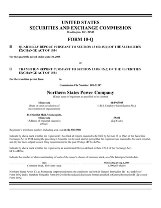 UNITED STATES
                   SECURITIES AND EXCHANGE COMMISSION
                                                        Washington, D.C. 20549


                                                         FORM 10-Q
         QUARTERLY REPORT PURSUANT TO SECTION 13 OR 15(d) OF THE SECURITIES
         EXCHANGE ACT OF 1934
For the quarterly period ended June 30, 2005

                                                                    or

         TRANSITION REPORT PURSUANT TO SECTION 13 OR 15(d) OF THE SECURITIES
         EXCHANGE ACT OF 1934
For the transition period from                   to

                                                 Commission File Number: 001-31387


                                       Northern States Power Company
                                           (Exact name of registrant as specified in its charter)

                             Minnesota                                                            41-1967505
                   (State or other jurisdiction of                                     (I.R.S. Employer Identification No.)
                  incorporation or organization)

                414 Nicollet Mall, Minneapolis,
                          Minnesota                                                                     55401
                 (Address of principal executive                                                      (Zip Code)
                            offices)

Registrant’s telephone number, including area code (612) 330-5500

Indicate by check mark whether the registrant (1) has filed all reports required to be filed by Section 13 or 15(d) of the Securities
Exchange Act of 1934 during the preceding 12 months (or for such shorter period that the registrant was required to file such reports),
and (2) has been subject to such filing requirements for the past 90 days. Yes No

Indicate by check mark whether the registrant is an accelerated filer (as defined in Rule 12b-2 of the Exchange Act).
   Yes No

Indicate the number of shares outstanding of each of the issuer’s classes of common stock, as of the latest practicable date.

                               Class                                                         Outstanding at Aug. 1, 2005
                 Common Stock, $0.01 par value                                                      1,000,000 shares

Northern States Power Co. (a Minnesota corporation) meets the conditions set forth in General Instruction H (1)(a) and (b) of
Form 10-Q and is therefore filing this Form 10-Q with the reduced disclosure format specified in General Instruction H (2) to such
Form 10-Q.
 