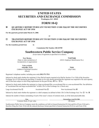 UNITED STATES
                   SECURITIES AND EXCHANGE COMMISSION
                                                        Washington, D.C. 20549

                                                         FORM 10-Q
         QUARTERLY REPORT PURSUANT TO SECTION 13 OR 15(d) OF THE SECURITIES
         EXCHANGE ACT OF 1934
For the quarterly period ended March 31, 2006
                                                                     or

         TRANSITION REPORT PURSUANT TO SECTION 13 OR 15(d) OF THE SECURITIES
         EXCHANGE ACT OF 1934
For the transition period from             to
                                                 Commission File Number: 001-03789

                               Southwestern Public Service Company
                                           (Exact name of registrant as specified in its charter)

                           New Mexico                                                             75-0575400
                   (State or other jurisdiction of                                     (I.R.S. Employer Identification No.)
                  incorporation or organization)

                         Tyler at Sixth,
                        Amarillo, Texas                                                               79101
                  (Address of principal executive                                                   (Zip Code)
                             offices)
Registrant’s telephone number, including area code (303) 571-7511
Indicate by check mark whether the registrant (1) has filed all reports required to be filed by Section 13 or 15(d) of the Securities
Exchange Act of 1934 during the preceding 12 months (or for such shorter period that the registrant was required to file such reports),
and (2) has been subject to such filing requirements for the past 90 days. Yes         No
Indicate by check mark whether the registrant is a large accelerated filer, an accelerated filer or a non-accelerated filer. See definition
of “accelerated filer and large accelerated filer” in Rule 12b-2 of the Exchange Act. (Check one):
Large Accelerated Filer                         Accelerated Filer                        Non-Accelerated Filer
Indicate by check mark whether the registrant is a shell company (as defined in Rule 12b-2 of the Exchange Act). Yes            No
Indicate the number of shares outstanding of each of the issuer’s classes of common stock, as of the latest practicable date.

                               Class                                                        Outstanding at April 28, 2006
                  Common Stock, $1 par value                                                        100 shares
Southwestern Public Service Company meets the conditions set forth in General Instruction H (1)(a) and (b) of Form 10-Q and is
therefore filing this Form 10-Q with the reduced disclosure format specified in General Instruction H (2) to such Form 10-Q.




                                                                     1
 