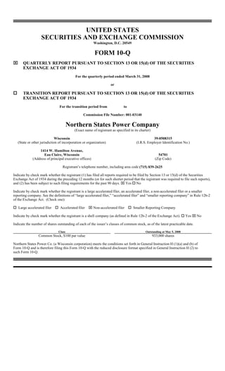 UNITED STATES
                    SECURITIES AND EXCHANGE COMMISSION
                                                         Washington, D.C. 20549

                                                          FORM 10-Q
⌧      QUARTERLY REPORT PURSUANT TO SECTION 13 OR 15(d) OF THE SECURITIES
       EXCHANGE ACT OF 1934
                                            For the quarterly period ended March 31, 2008

                                                                     or

       TRANSITION REPORT PURSUANT TO SECTION 13 OR 15(d) OF THE SECURITIES
       EXCHANGE ACT OF 1934
                                 For the transition period from              to

                                                  Commission File Number: 001-03140

                                        Northern States Power Company
                                           (Exact name of registrant as specified in its charter)

                              Wisconsin                                                           39-0508315
    (State or other jurisdiction of incorporation or organization)                     (I.R.S. Employer Identification No.)

                  1414 W. Hamilton Avenue,
                     Eau Claire, Wisconsin                                                             54701
              (Address of principal executive offices)                                               (Zip Code)

                                   Registrant’s telephone number, including area code (715) 839-2625

Indicate by check mark whether the registrant (1) has filed all reports required to be filed by Section 13 or 15(d) of the Securities
Exchange Act of 1934 during the preceding 12 months (or for such shorter period that the registrant was required to file such reports),
and (2) has been subject to such filing requirements for the past 90 days. ⌧ Yes No

Indicate by check mark whether the registrant is a large accelerated filer, an accelerated filer, a non-accelerated filer or a smaller
reporting company. See the definitions of “large accelerated filer,” “accelerated filer” and “smaller reporting company” in Rule 12b-2
of the Exchange Act. (Check one):

                                                     ⌧ Non-accelerated filer
    Large accelerated filer      Accelerated filer                                  Smaller Reporting Company

                                                                                                                          Yes ⌧ No
Indicate by check mark whether the registrant is a shell company (as defined in Rule 12b-2 of the Exchange Act).

Indicate the number of shares outstanding of each of the issuer’s classes of common stock, as of the latest practicable date.

                                Class                                                        Outstanding at May 5, 2008
                  Common Stock, $100 par value                                                      933,000 shares

Northern States Power Co. (a Wisconsin corporation) meets the conditions set forth in General Instruction H (1)(a) and (b) of
Form 10-Q and is therefore filing this Form 10-Q with the reduced disclosure format specified in General Instruction H (2) to
such Form 10-Q.
 