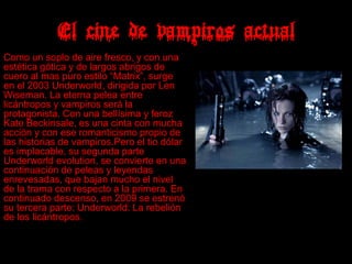 El cine de vampiros actual
Van Helsing, de Stephen Sommers,
estrenada en el 2004, nos mostrará a
un Hugh Jackman como el e...