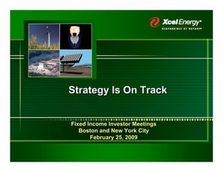 Strategy Is On Track


Fixed Income Investor Meetings
   Boston and New York City
       February 25, 2009
 