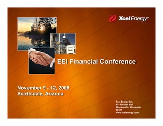 EEI Financial Conference


November 9 - 12, 2008
Scottsdale, Arizona
                                Xcel Energy Inc.
                                414 Nicollet Mall
                                Minneapolis, Minnesota
                                55401
                                www.xcelenergy.com
 