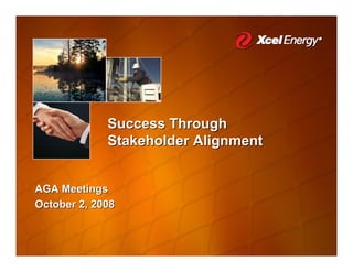 Success Through
             Stakeholder Alignment


AGA Meetings
October 2, 2008
 