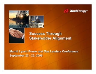Success Through
             Stakeholder Alignment


Merrill Lynch Power and Gas Leaders Conference
September 22 - 23, 2008
 