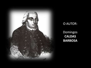 O AUTOR:

Domingos
 CALDAS
BARBOSA
 