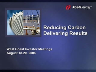Reducing Carbon
                      Delivering Results

West Coast Investor Meetings
August 18-20, 2008
 