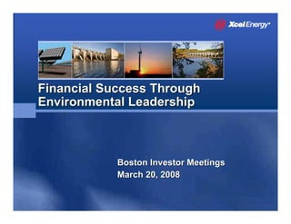 Financial Success Through
Environmental Leadership



            Boston Investor Meetings
            March 20, 2008
 