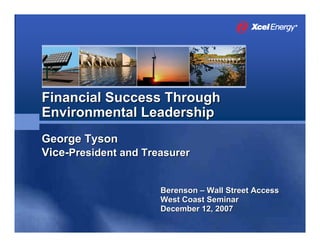 Financial Success Through
Environmental Leadership
George Tyson
Vice-President and Treasurer


                      Berenson – Wall Street Access
                      West Coast Seminar
                      December 12, 2007
 