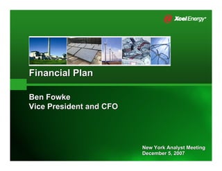 Financial Plan

Ben Fowke
Vice President and CFO




                         New York Analyst Meeting
                         December 5, 2007
 