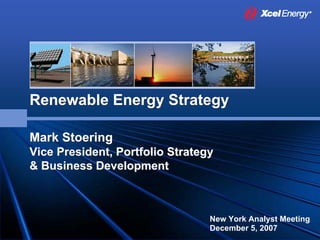 Renewable Energy Strategy

Mark Stoering
Vice President, Portfolio Strategy
& Business Development



                                 New York Analyst Meeting
                                 December 5, 2007
 