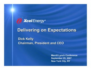 Delivering on Expectations
Dick Kelly
Chairman, President and CEO


                   Merrill Lynch Conference
                   September 25, 2007
                   New York City, NY
 