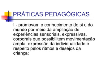 PRÁTICAS PEDAGÓGICAS I - promovam o conhecimento de si e do mundo por meio da ampliação de experiências sensoriais, expressivas, corporais que possibilitem movimentação ampla, expressão da individualidade e respeito pelos ritmos e desejos da criança;  