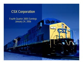 CSX Corporation
Fourth-Quarter 2005 Earnings
                          g
      January 24, 2006
 