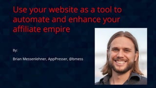 CONFIDENTIAL
Use your website as a tool to
automate and enhance your
affiliate empire
By:
Brian Messenlehner, AppPresser, @bmess
 