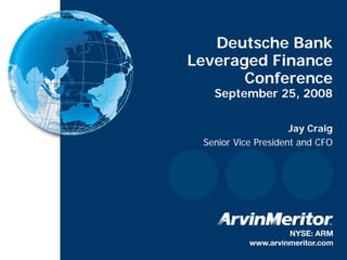 Deutsche Bank
    Leveraged Finance
           Conference
       September 25, 2008

                         Jay Craig
     Senior Vice President and CFO




1
 