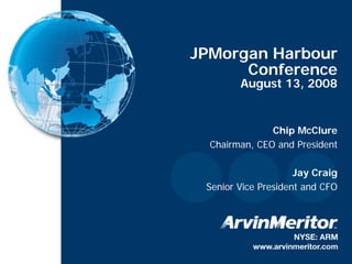 JPMorgan Harbour
          Conference
            August 13, 2008


                   Chip McClure
      Chairman, CEO and President

                         Jay Craig
     Senior Vice President and CFO




1
 