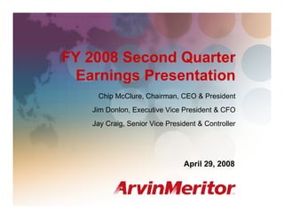 FY 2008 Second Quarter Earnings
                                                         April 29, 2008




FY 2008 Second Quarter
  Earnings Presentation
     Chip McClure, Chairman, CEO & President
    Jim Donlon, Executive Vice President & CFO
    Jay Craig, Senior Vice President & Controller




                                April 29, 2008



                                                                   1
 