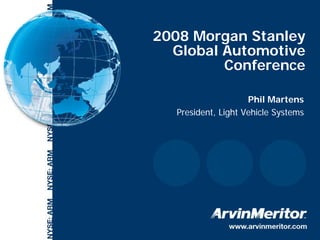 2008 Morgan Stanley
      Global Automotive
             Conference

                        Phil Martens
      President, Light Vehicle Systems




1
 