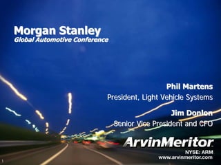 Morgan Stanley
    Global Automotive Conference




                                                 Phil Martens
                               President, Light Vehicle Systems

                                                     Jim Donlon
                                   Senior Vice President and CFO



1
 