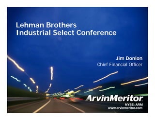 Lehman Brothers
    Industrial Select Conference


                                   Jim Donlon
                          Chief Financial Officer




1
 
