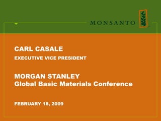 CARL CASALE
EXECUTIVE VICE PRESIDENT



MORGAN STANLEY
Global Basic Materials Conference


FEBRUARY 18, 2009
 