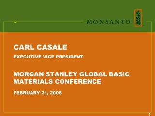 CARL CASALE
EXECUTIVE VICE PRESIDENT



MORGAN STANLEY GLOBAL BASIC
MATERIALS CONFERENCE
FEBRUARY 21, 2008



                              1
 