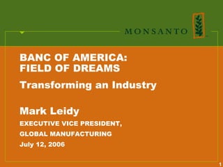 BANC OF AMERICA:
FIELD OF DREAMS
Transforming an Industry

Mark Leidy
EXECUTIVE VICE PRESIDENT,
GLOBAL MANUFACTURING
July 12, 2006


                            1
 