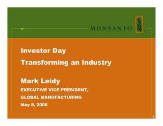 Investor Day
Transforming an Industry

Mark Leidy
EXECUTIVE VICE PRESIDENT,
GLOBAL MANUFACTURING
May 8, 2006

                            1
 