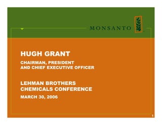 HUGH GRANT
CHAIRMAN, PRESIDENT
AND CHIEF EXECUTIVE OFFICER


LEHMAN BROTHERS
CHEMICALS CONFERENCE
MARCH 30, 2006



                              1
 