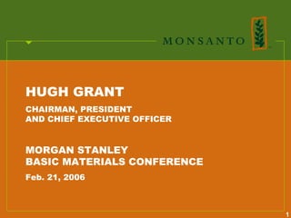 HUGH GRANT
CHAIRMAN, PRESIDENT
AND CHIEF EXECUTIVE OFFICER


MORGAN STANLEY
BASIC MATERIALS CONFERENCE
Feb. 21, 2006



                              1
 