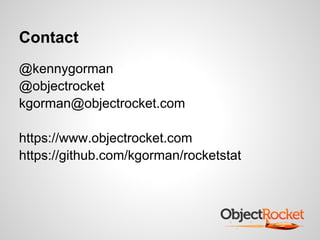 Contact
@kennygorman
@objectrocket
kgorman@objectrocket.com

https://www.objectrocket.com
https://github.com/kgorman/rocketstat
 