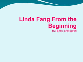 By: Emily and Sarah Linda Fang From the Beginning 