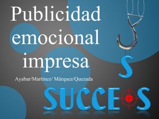 Publicidad emocional impresa Ayabar/Martínez/ Márquez/Quezada 