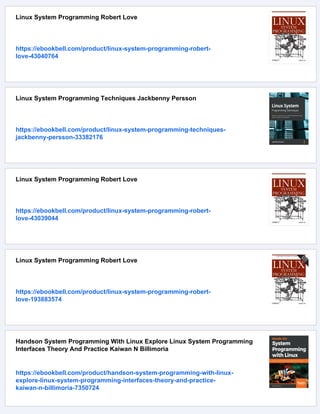 Linux System Programming Robert Love
https://ebookbell.com/product/linux-system-programming-robert-
love-43040764
Linux System Programming Techniques Jackbenny Persson
https://ebookbell.com/product/linux-system-programming-techniques-
jackbenny-persson-33382176
Linux System Programming Robert Love
https://ebookbell.com/product/linux-system-programming-robert-
love-43039044
Linux System Programming Robert Love
https://ebookbell.com/product/linux-system-programming-robert-
love-193883574
Handson System Programming With Linux Explore Linux System Programming
Interfaces Theory And Practice Kaiwan N Billimoria
https://ebookbell.com/product/handson-system-programming-with-linux-
explore-linux-system-programming-interfaces-theory-and-practice-
kaiwan-n-billimoria-7350724
 