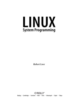 LINUX
System Programming
Robert Love
Beijing • Cambridge • Farnham • Köln • Paris • Sebastopol • Taipei • Tokyo
 