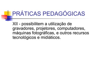 PRÁTICAS PEDAGÓGICAS XII - possibilitem a utilização de gravadores, projetores, computadores, máquinas fotográficas, e outros recursos tecnológicos e midiáticos.  