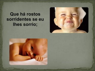 Que há rostos sorridentes se eu lhes sorrio; 