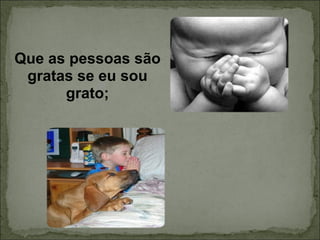 Que as pessoas são gratas se eu sou grato; 