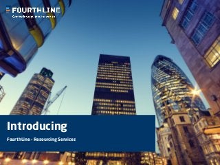 Introducing
FourthLine – Resourcing Services
 