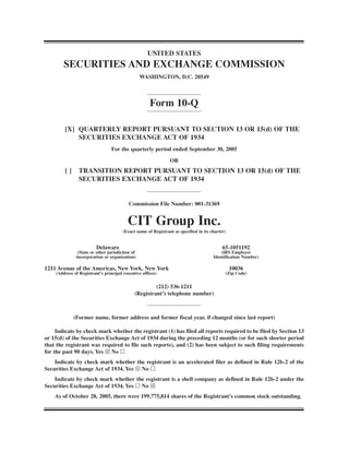UNITED STATES
        SECURITIES AND EXCHANGE COMMISSION
                                                 WASHINGTON, D.C. 20549



                                                     Form 10-Q

        [X] QUARTERLY REPORT PURSUANT TO SECTION 13 OR 15(d) OF THE
            SECURITIES EXCHANGE ACT OF 1934
                                 For the quarterly period ended September 30, 2005

                                                               OR
        []      TRANSITION REPORT PURSUANT TO SECTION 13 OR 15(d) OF THE
                SECURITIES EXCHANGE ACT OF 1934


                                          Commission File Number: 001-31369


                                         CIT Group Inc.
                                       (Exact name of Registrant as specified in its charter)


                         Delaware                                                          65-1051192
               (State or other jurisdiction of                                            (IRS Employer
              incorporation or organization)                                          Identification Number)

1211 Avenue of the Americas, New York, New York                                                 10036
    (Address of Registrant’s principal executive offices)                                   (Zip Code)


                                                      (212) 536-1211
                                             (Registrant’s telephone number)



             (Former name, former address and former fiscal year, if changed since last report)

     Indicate by check mark whether the registrant (1) has filed all reports required to be filed by Section 13
or 15(d) of the Securities Exchange Act of 1934 during the preceding 12 months (or for such shorter period
that the registrant was required to file such reports), and (2) has been subject to such filing requirements
for the past 90 days. Yes No
    Indicate by check mark whether the registrant is an accelerated filer as defined in Rule 12b-2 of the
Securities Exchange Act of 1934. Yes No
    Indicate by check mark whether the registrant is a shell company as defined in Rule 12b-2 under the
Securities Exchange Act of 1934. Yes No
    As of October 28, 2005, there were 199,775,814 shares of the Registrant’s common stock outstanding.
 